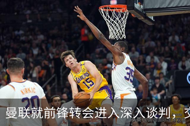 曼联就前锋转会进入深入谈判，交易附带2.71 亿元买断条款
