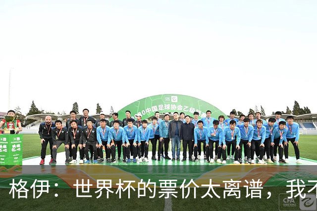 格伊：世界杯的票价太离谱，我不知道FIFA当时到底在想什么