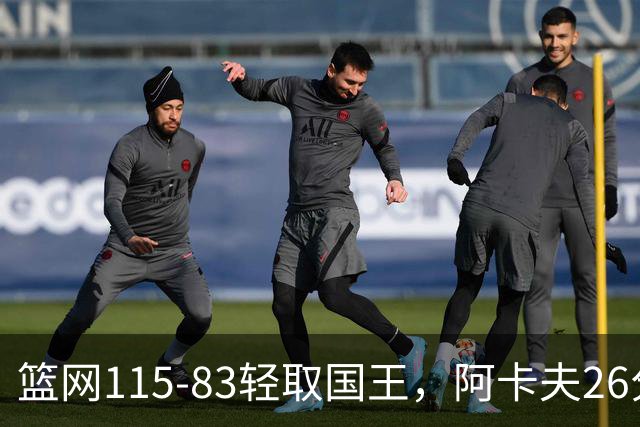 篮网115-83轻取国王，阿卡夫26分，小布朗16分5助攻