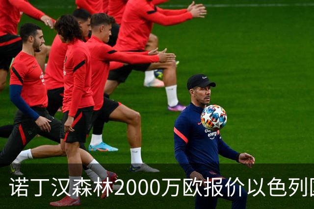 诺丁汉森林2000万欧报价以色列国脚遭拒 对方索要国米谈崩的2800万